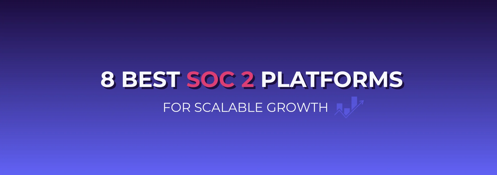 Best SOC 2 Platforms for Scalable Growth