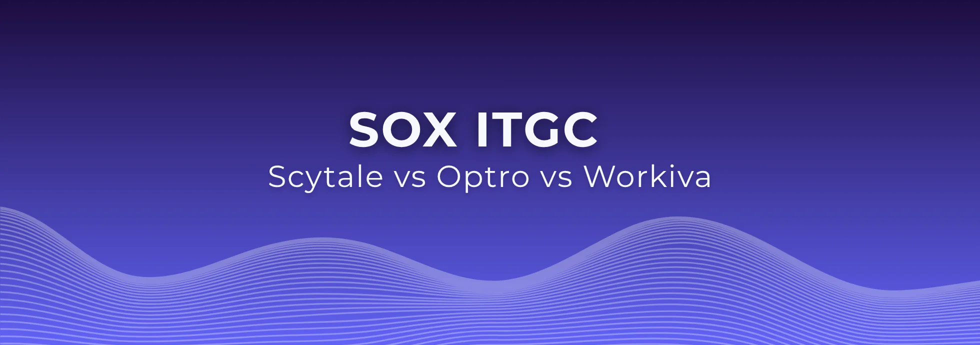 Scytale vs Optro (AuditBoard) vs Workiva for SOX ITGC compliance
